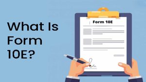Read more about the article What Is Form 10E?