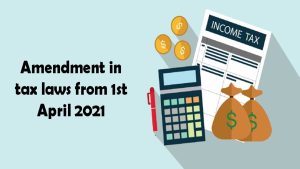 Read more about the article Amendment in tax laws from 1st April 2021
