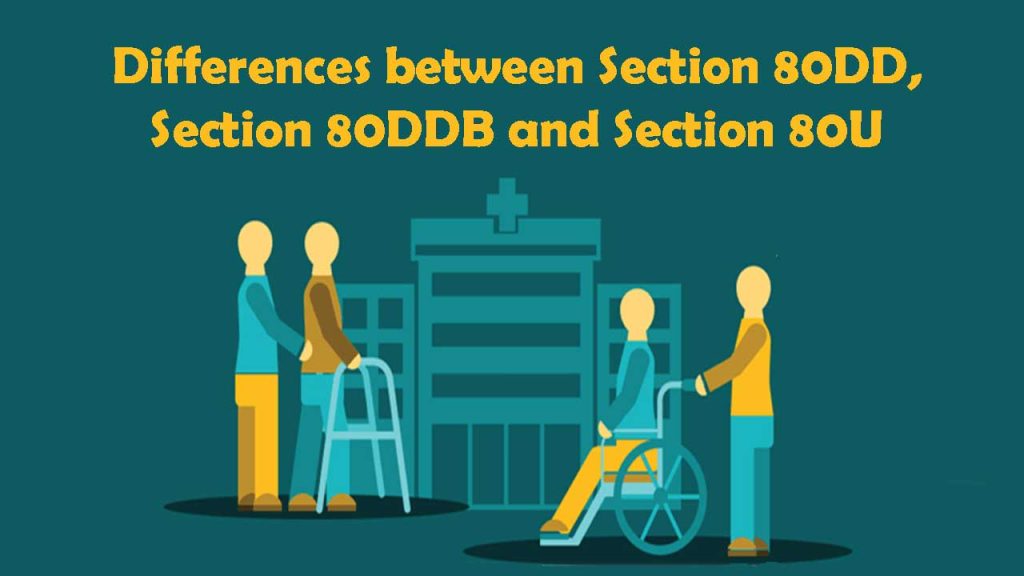 Differences between Section 80DD, Section 80DDB and Section 80U