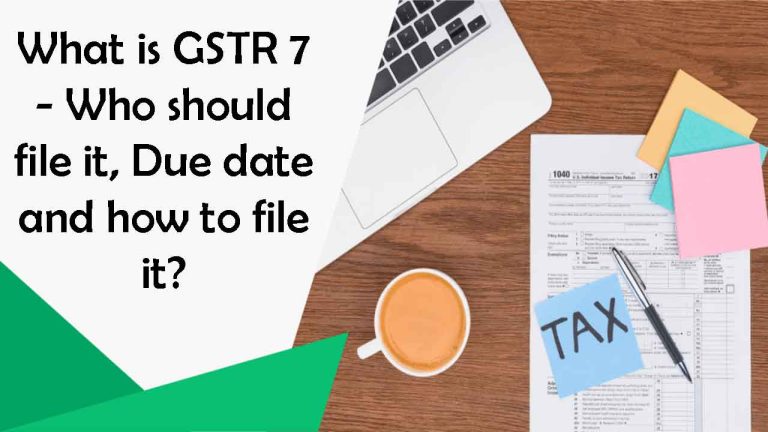 Read more about the article What is GSTR 7 – Who should file it, Due date and how to file it?
