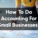 How To Do Accounting For Small Businesses?