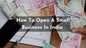 Read more about the article How To Open A Small Business In India? 