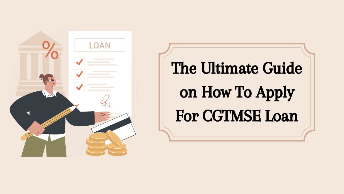 The Ultimate Guide on How To Apply For CGTMSE Loan