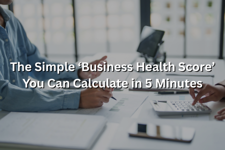 Read more about the article The Simple ‘Business Health Score’ You Can Calculate in 5 Minutes
