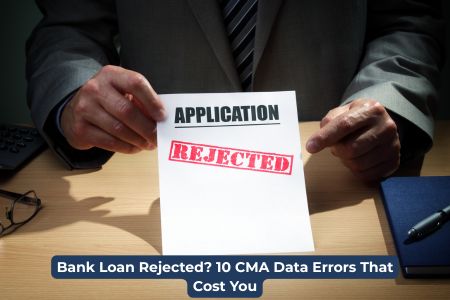 Read more about the article Bank Loan Rejected — 10 CMA Data Errors That Cost You