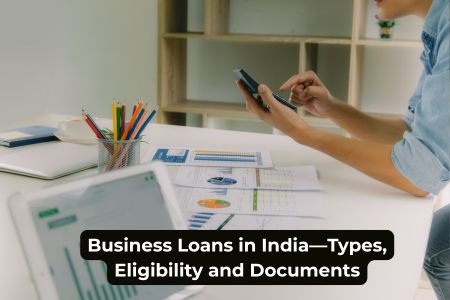 Business Loans in India—Types, Eligibility and Documents A Complete Guide 2026
