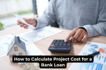 How to Calculate Project Cost for a Bank Loan—Step-by-Step Guide