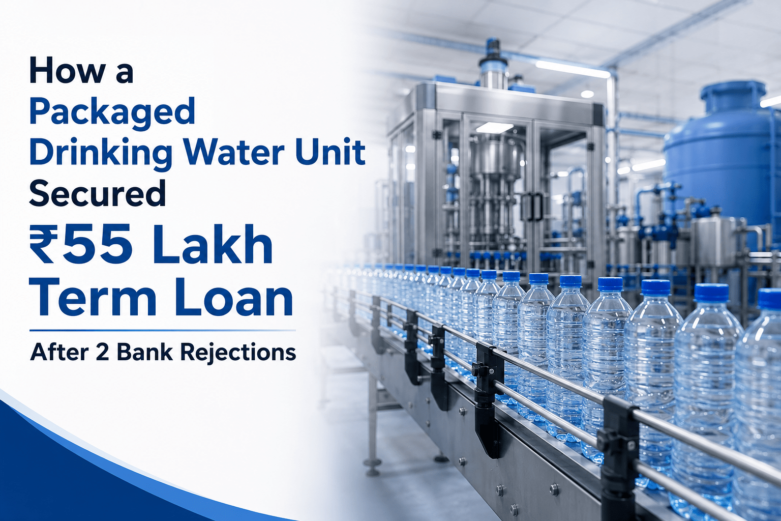 How a Packaged Drinking Water Unit Secured ₹55 Lakh Term Loan After 2 Bank Rejections