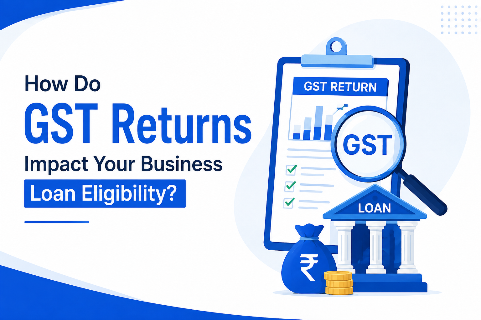 How Do GST Returns Impact Your Business Loan Eligibility?