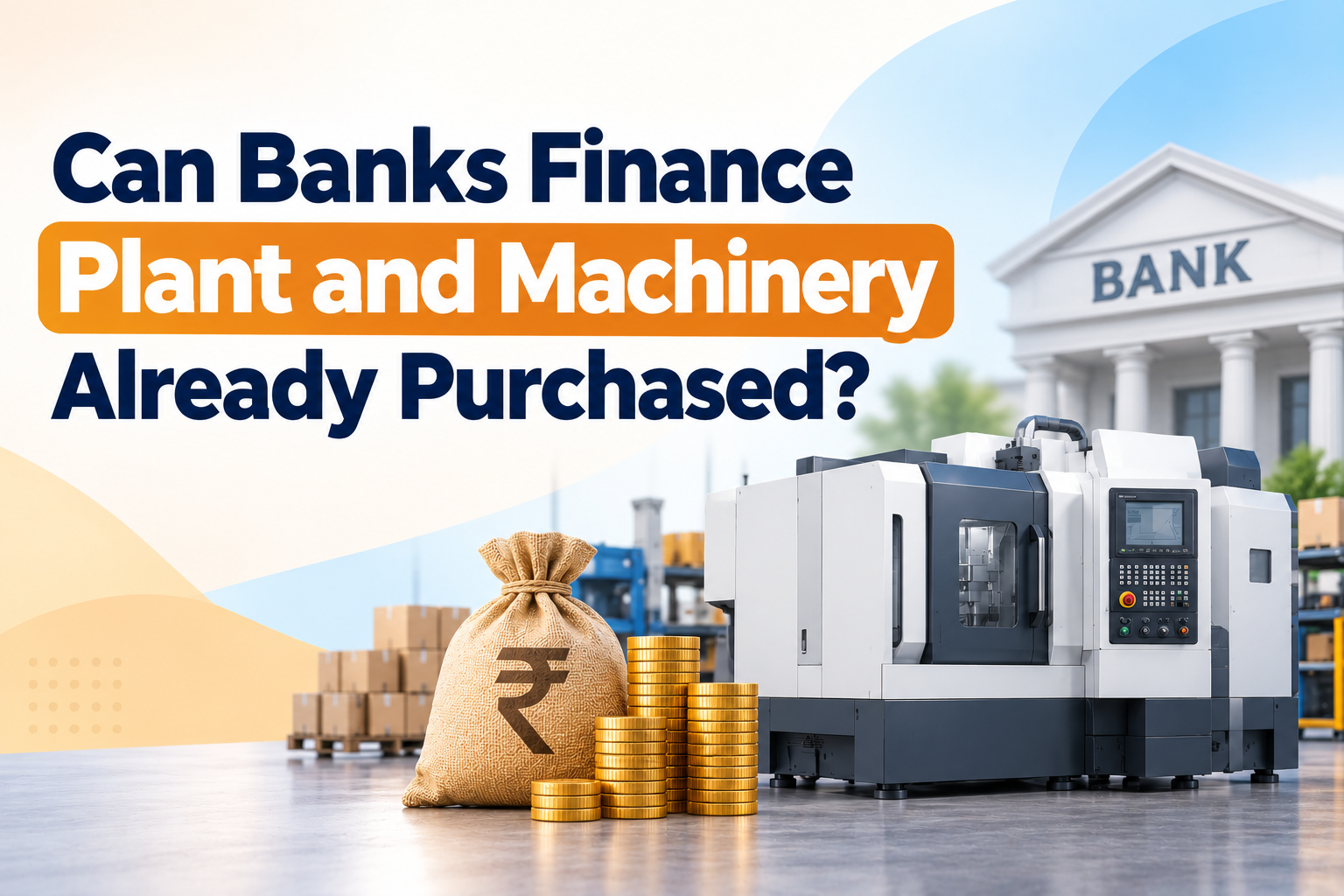 Can Banks Finance Plant and Machinery Already Purchased?