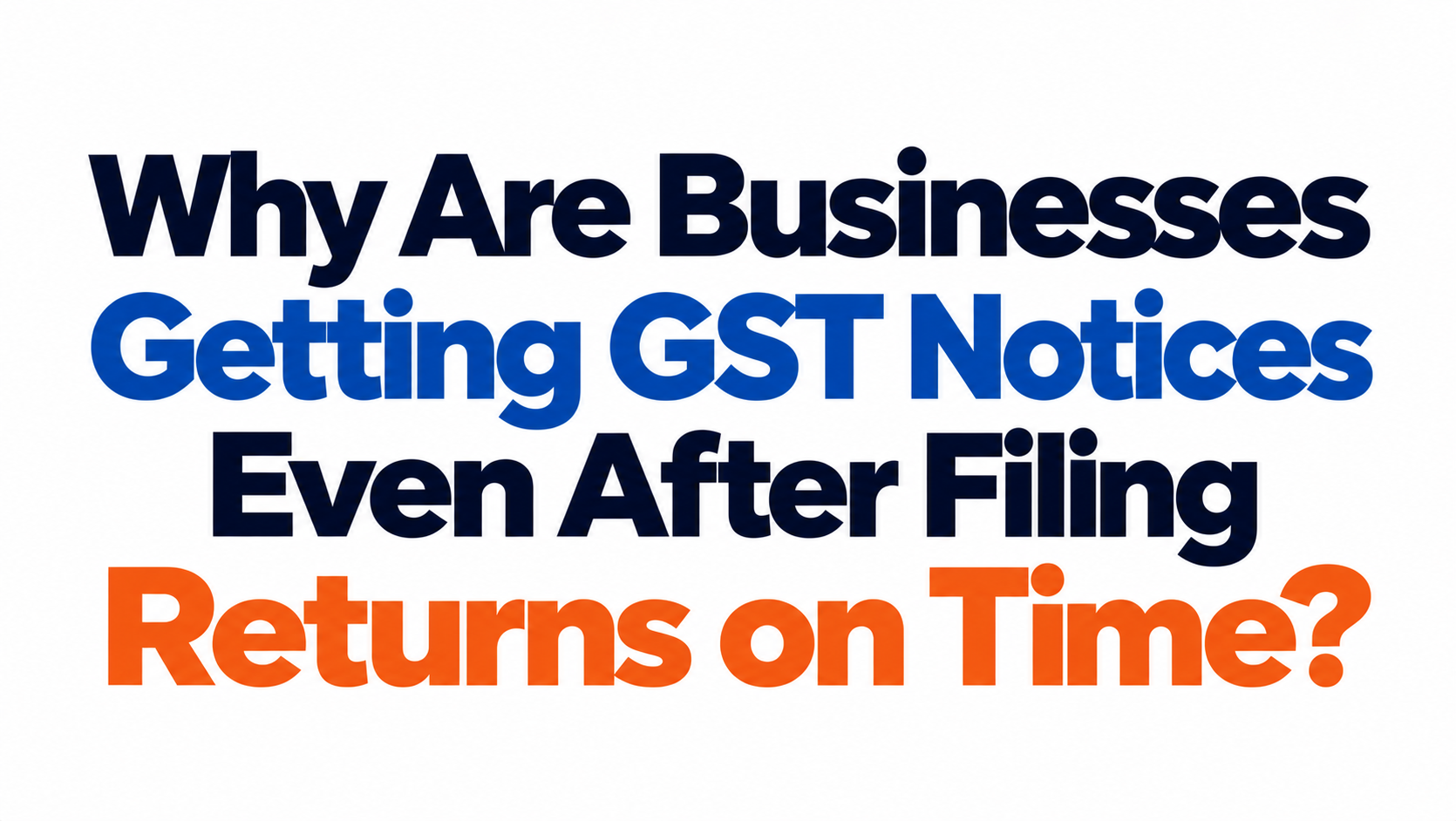 Why Are Businesses Getting GST Notices Even After Filing Returns on Time?