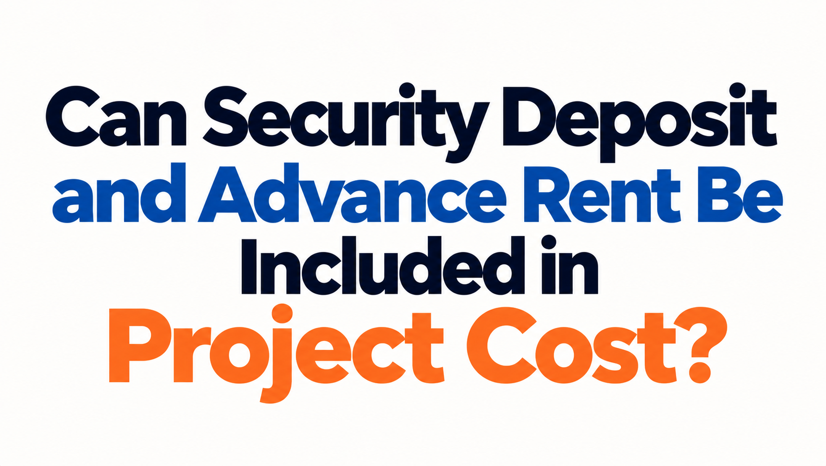 Can Security Deposit and Advance Rent Be Included in Project Cost?