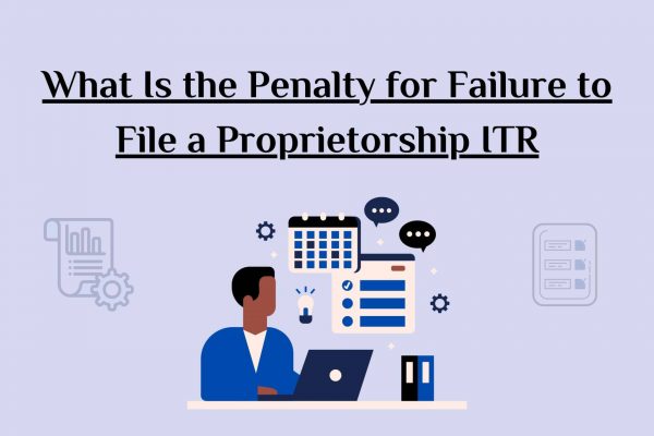 What Is the Penalty for Failure to File a Proprietorship ITR